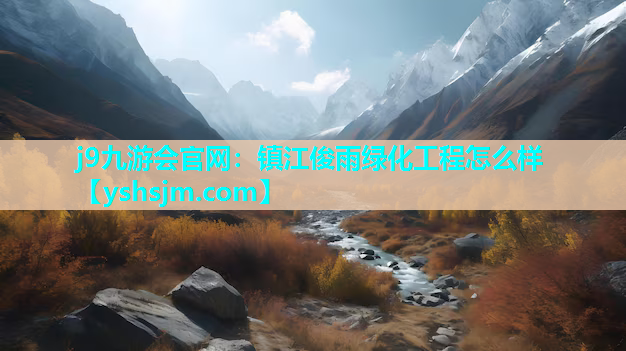 j9九游會官網：鎮江俊雨綠化工程怎么樣