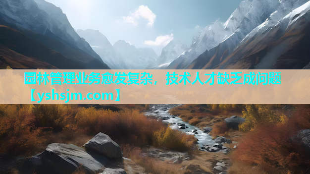 園林管理業務愈發復雜，技術人才缺乏成問題