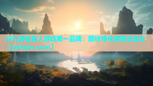 j9九游會真人游戲第一品牌：園林綠化灌溉水鹽分