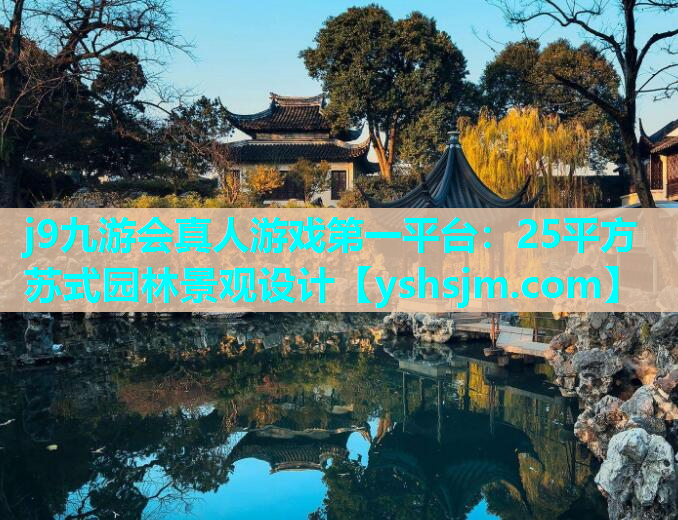 j9九游會真人游戲第一平臺：25平方蘇式園林景觀設(shè)計