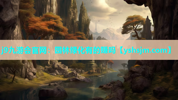 j9九游會官網：園林綠化有的賺嗎