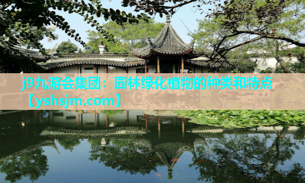 j9九游會(huì)集團(tuán)：園林綠化植物的種類和特點(diǎn)