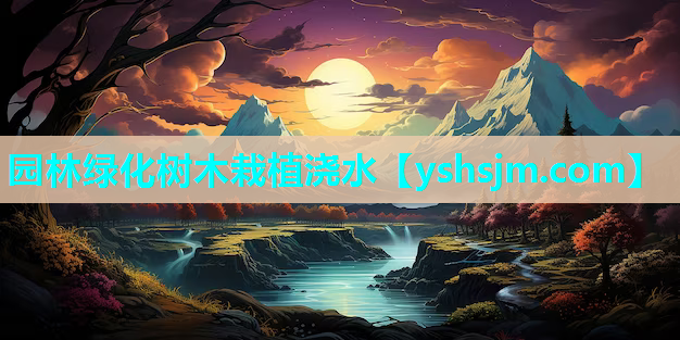 園林綠化樹木栽植澆水