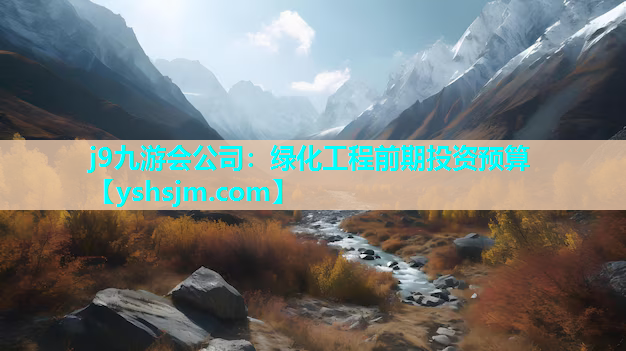 j9九游會公司：綠化工程前期投資預算
