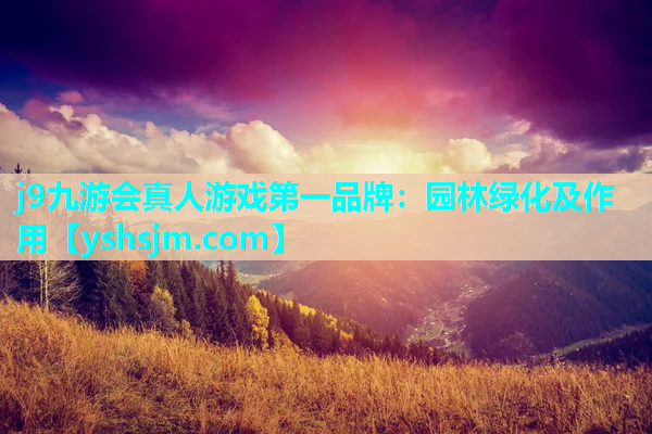 j9九游會真人游戲第一品牌：園林綠化及作用