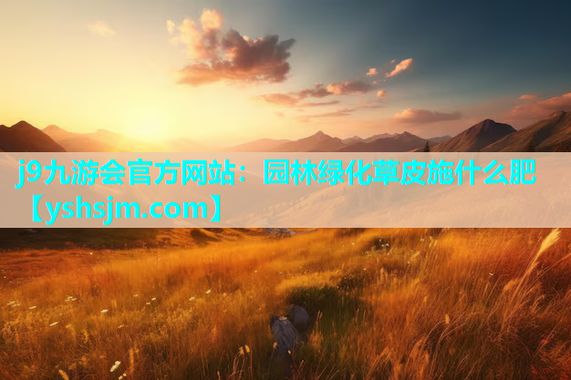 j9九游會官方網站：園林綠化草皮施什么肥