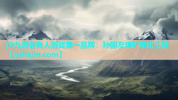 j9九游會真人游戲第一品牌：孫國友煤礦綠化工程