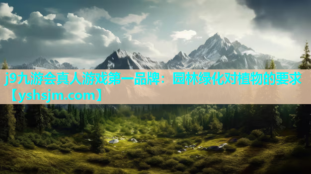 j9九游會真人游戲第一品牌：園林綠化對植物的要求