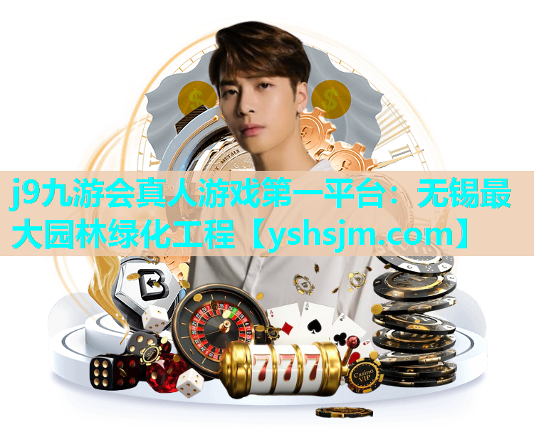 j9九游會(huì)真人游戲第一平臺(tái)：無錫最大園林綠化工程