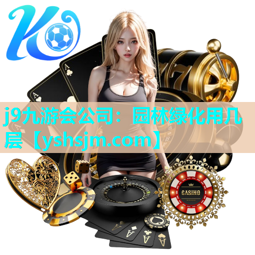 j9九游會公司：園林綠化用幾層