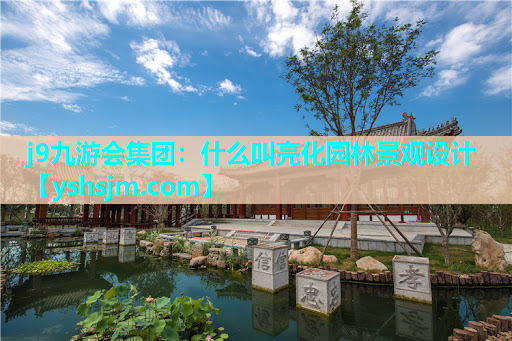 j9九游會集團：什么叫亮化園林景觀設計